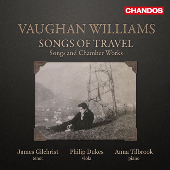 SONGS OF TRAVEL: SONGS AND CHAMBER WORKS/ JAMES GILCHRIST, PHILIP DUKES, ANNA TILBROOK [본 윌리엄스: 여행의 노래 - 제임스 길크리스트]