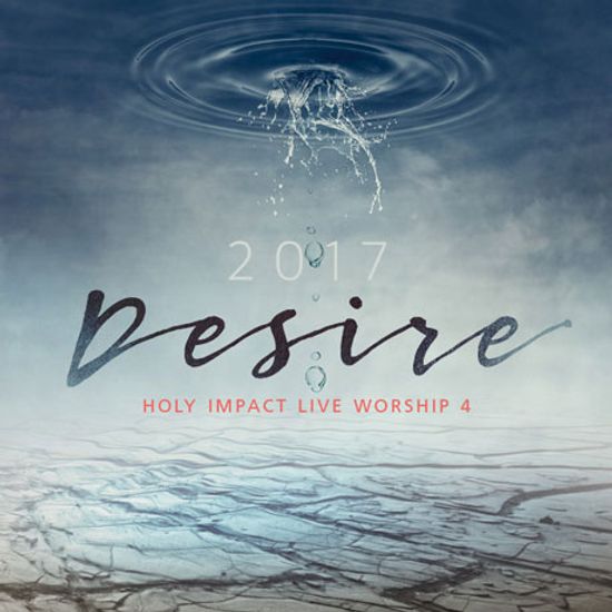 DESIRE: 2017 HOLY IMPACT LIVE WORSHIP VOL.4