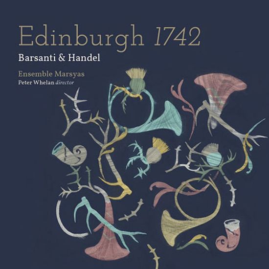 EDINBURGH 1742/ ENSEMBLE MARSYAS, PETER WHEALN [에든버러 1742: 바르산티 & 헨델 - 앙상블 마르쉬아스]