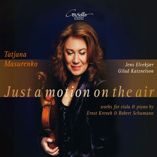 JUST A MOTION ON THE AIR/ TATJANA MASURENKO [슈만: 아다지오와 알레그로, 동화이야기, 가곡 편곡 작품들 & 크레네크: 보칼리제, 무반주 비올라 소나타 외 - 타티아나 마주렌코]