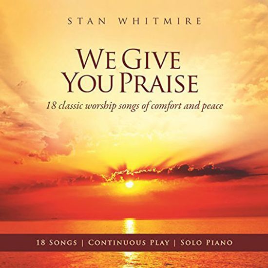 WE GIVE YOU PRAISE: 18 CLASSIC WORSHIP SONGS OF COMFORT AND PEACE