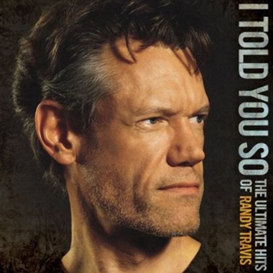 I TOLD YOU SO: THE ULTIMATE HITS OF RANDY TRAVIS