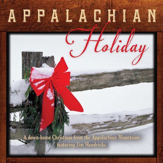 APPALACHIAN HOLIDAY: A DOWN-HOME CHRISTMAS FROM THE APPALACHIAN MOUNTAINS FEATURING JIM HENDRICKS