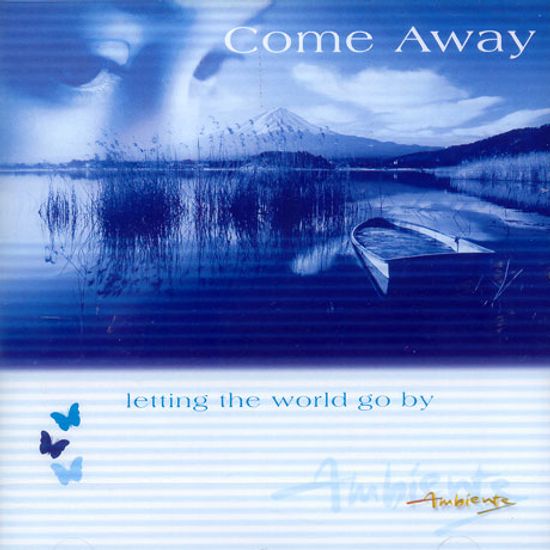 COME AWAY: LETTING THE WORLD GO BY