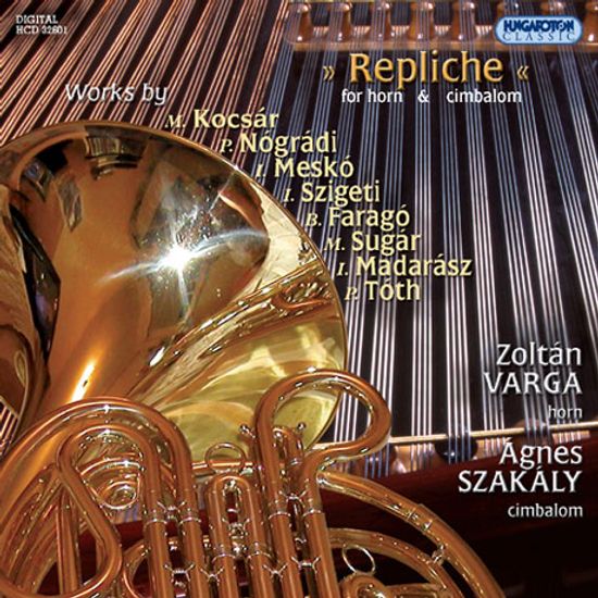 REPLICHE: WORKS FOR HORN & CIMBALOM/ ZOLTAN VARGA, AGNES SZAKALY