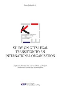 대외경제정책연구원 STUDY ON GTI'S LEGAL TRANSITION TO AN INTERNATIONAL ORGANIZATION