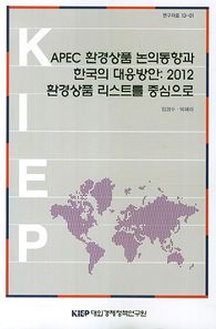 APEC 환경상품 논의동향과 한국의 대응방안: 2012 환경상품 리스트를 중심으로  연구자료