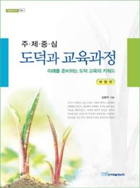 주제중심 도덕과 교육과정 미래를 준비하는 도덕 교육의 키워드 내일을여는지식 교육