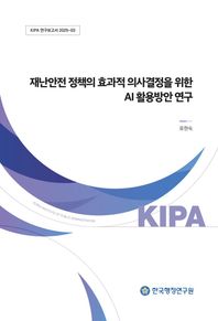 재난안전 정책의 효과적 의사결정을 위한 AI 활용방안 연구  KIPA 연구보고서