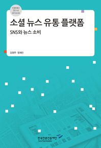 한국언론진흥재단(한국언론재단)  소셜 뉴스 유통 플랫폼: SNS와 뉴스 소비 /언론재단 연구서 2014-04