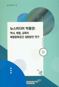 한국언론진흥재단 뉴스미디어 박물관: 역사 체험 교육의 복합문화공간 설립방안 연구  연구서