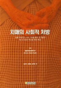 치매의 사회적 처방 치매 친화적인 사회 구축을 통한 조기발견 및 조기진단 촉진을 위한 백서