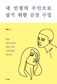 내 인생의 주인으로 살기 위한 감정 수업 오늘도 괜찮지 않으면서 괜찮다고 말한 나에게 필요한 감정 공부!