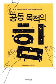 공동 목적의 힘 위대한 리더가 비범한 조직을 창조해 내는 비결