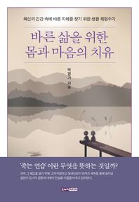 바른 삶을 위한 몸과 마음의 치유 육신의 건강 속에 바른 지혜를 찾기 위한 생활 체험수기