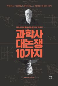 과학사 대논쟁 10가지 과학사의 흐름을 바꾼 열 가지 이야기
