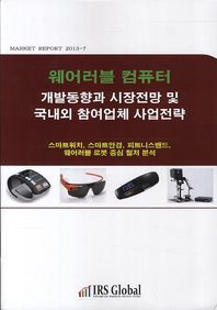 아이알에스글로벌 웨어러블 컴퓨터 개발동향과 시장전망 및 국내외 참여업체 사업전략 스마트워치 스마트안경 피트니스밴드 웨어러블 로봇 중심 철저 분석 Market Report