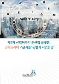 이슈퀘스트 제4차 산업혁명의 신산업 플랫폼 스마트시티 기술개발 동향과 사업전망