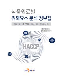 식품원료별 위해요소 분석 정보집 농산물, 수산물, 축산물, 가공식품