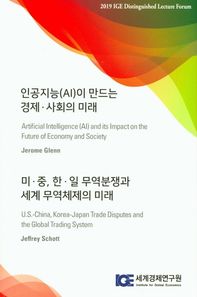 세계경제연구원 인공지능(AI)이 만드는 경제 사회의 미래/미 중,한 일 무역분쟁과 세계 무역체제의 미래