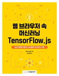웹 브라우저 속 머신러닝 TensorFlow.js 실전 예제로 배우는 텐서플로 머신러닝 모델