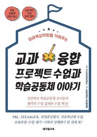 미래핵심역량을 키워주는 교과융합 프로젝트 수업과 학습공동체 이야기 일반학교 학습공동체 교사드르이 협력적 수업설계와 수업혁신!