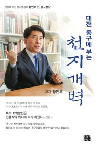 대전 동구에 부는 천지개벽 언론에 비친 정치행정가 황인호 전 동구청장