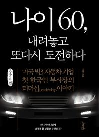 나이 60, 내려놓고 또다시 도전하다(큰글자책) 미국 빅3 자동차 기업 첫 한국인 부사장의 리더십 이야기