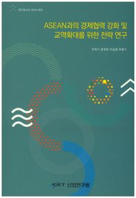 ASEAN과의 경제협력 강화 및 교역확대를 위한 전략 연구  연구보고서