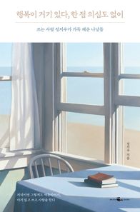 [웨일북(whalebooks)]행복이 거기 있다, 한 점 의심도 없이 쓰는 사람 정지우가 가득 채운 나날들