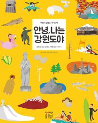 안녕, 나는 강원도야 동화로 읽는 강원도 여행 정보 이야기 어린이 강원도 가이드북
