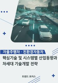 자율주행차·친환경자동차 핵심기술 및 시스템별 산업 동향과 차세대 기술개발 전략
