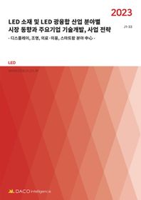 LED 소재 및 LED 광융합 산업 분야별 시장 동향과 주요기업 기술개발, 사업 전략 디스플레이, 조명, 의료·미용, 스마트팜 분야 중심 J1