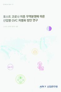 포스트 코로나 미중 무역분쟁에 따른 산업별 GVC 차별화 방안 연구  연구보고서