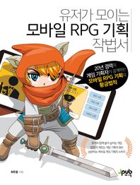 유저가 모이는 모바일 RPG 기획 작법서 20년 경력의 게임 기획자가 공개하는 모바일 RPG 기획의 황금법칙