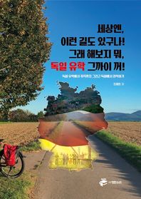 세상엔, 이런 길도 있구나! 그래 해보지 뭐, 독일 유학 그까이 꺼! 독일 유학에서 취직까지 그리고 독일에서 정착하기