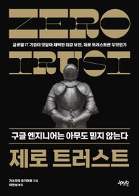 제로 트러스트 구글 엔지니어는 아무도 믿지 않는다 글로벌 IT 기업이 잇달아 채택한 최강 보안, 제로 트러스트란 무엇인가