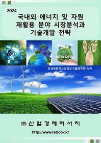 2024 국내외 에너지 및 자원 재활용 분야 시장분석과 기술개발 전략