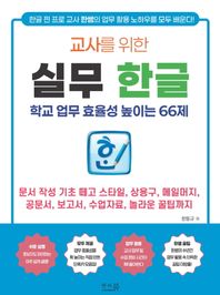 교사를 위한 실무 한글: 학교 업무 효율성 높이는 66제 문서 작성 기초 떼고 스타일, 상용구, 메일머지, 공문서, 보고서, 수업자료, 눌라운 꿀팁까지