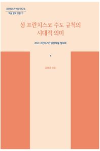 성 프란치스코 수도 규칙의 시대적 의미 2023 프란치스칸 영성 학술 발표회 프란치스칸 사상 연구소 학술 발표 모음 13