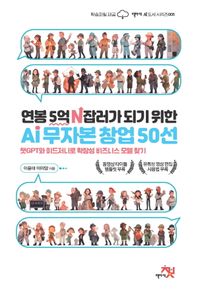 연봉 5억 N잡러가 되기 위한 AI 무자본 창업 50선 챗GPT와 미드저니로 확장성 비즈니스 모델 찾기